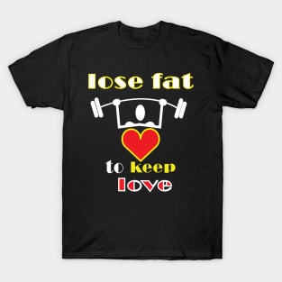 lose fat to keep love T-Shirt